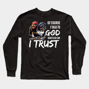 Of Course I Talk To God Who Else Can I Trust Rooster Christian Long Sleeve T-Shirt